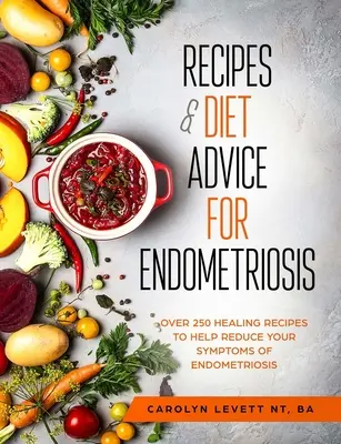 Receptek és diétás tanácsok az endometriózishoz: Több mint 250 gyógyító recept az endometriózis tüneteinek csökkentésére - Recipes and Diet Advice for Endometriosis: Over 250 healing recipes to help reduce your symptoms of endometriosis