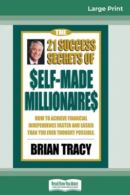 A Self-Made Millionaires 21 sikertitkai: Hogyan érheted el a pénzügyi függetlenséget gyorsabban és könnyebben, mint valaha is gondoltad (16pt Large P - The 21 Success Secrets of Self-Made Millionaires: How to Achieve Financial Independence Faster and Easier than You Ever Thought Possible (16pt Large P