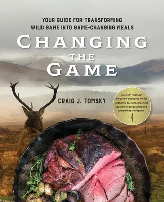 A játék megváltoztatása: A vadon élő vadak vadváltoztató étkekké való átalakításának útmutatója. - Changing the Game: Your Guide for Transforming Wild Game into Game-Changing Meals.