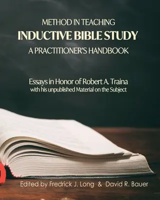 Módszer az induktív bibliatanulmányozás tanításában - A gyakorlati szakember kézikönyve: Essays in Honor of Robert A. Traina - Method in Teaching Inductive Bible Study-A Practitioner's Handbook: Essays in Honor of Robert A. Traina