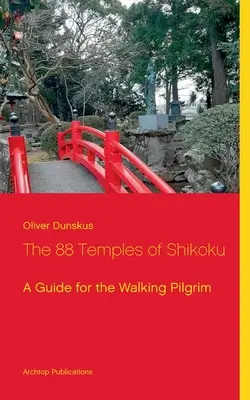 Shikoku 88 temploma: A Guide for the Walking Pilgrim - The 88 Temples of Shikoku: A Guide for the Walking Pilgrim