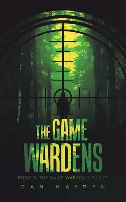 A vadőrök: A vadőrök golyója 3. könyve - The Game Wardens: Book 3, the Game Warden's Bullet