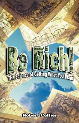 Légy gazdag !: A tudomány, hogy megkapd, amit akarsz - Be Rich !: The Science of Getting What You Want