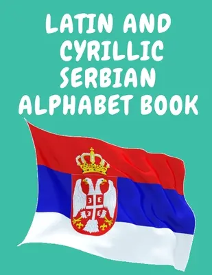 Latin és cirill betűs szerb ábécéskönyv.Oktatókönyv kezdőknek, Tartalmazza a szerb ábécé latin és cirill betűit. - Latin and Cyrillic Serbian Alphabet Book.Educational Book for Beginners, Contains the Latin and Cyrillic letters of the Serbian Alphabet.