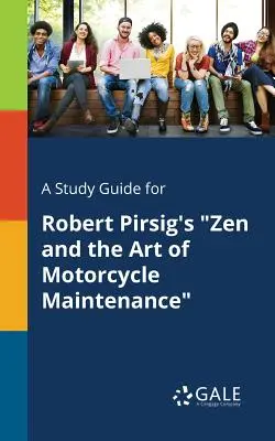 Tanulmányi útmutató Robert Pirsig Zen és a motorkerékpár-karbantartás művészete című művéhez - A Study Guide for Robert Pirsig's Zen and the Art of Motorcycle Maintenance