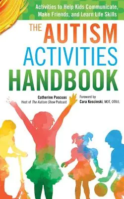 Az autista tevékenységek kézikönyve: Tevékenységek, amelyek segítenek a gyerekeknek kommunikálni, barátkozni és életvezetési készségeket tanulni - The Autism Activities Handbook: Activities to Help Kids Communicate, Make Friends, and Learn Life Skills