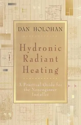 Hidronikus sugárzó fűtés: Gyakorlati útmutató a nem mérnöki végzettségű szerelők számára - Hydronic Radiant Heating: A Practical Guide for the Nonengineer Installer