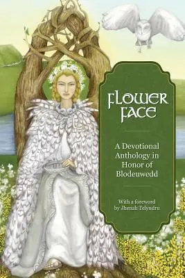 Flower Face: Áhítati antológia Blodeuwedd tiszteletére - Flower Face: A Devotional Anthology in Honor of Blodeuwedd