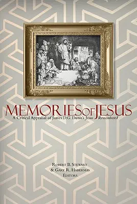 Emlékek Jézusról: James D. G. Dunn Jézus emlékezete című művének kritikai értékelése - Memories of Jesus: A Critical Appraisal of James D. G. Dunn's Jesus Remembered