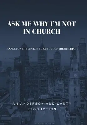 Kérdezd meg, miért nem vagyok templomban: Felhívás az egyháznak, hogy menjen ki az épületből - Ask Me Why I'm Not In Church: A Call for the Church to Get out of the Building