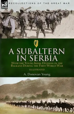 Egy altiszt Szerbiában: A Tizedik (ír) hadosztállyal a Balkánon az első világháborúban - A Subaltern in Serbia: With the Tenth (Irish) Division in the Balkans During the First World War