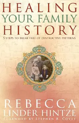 Családtörténeted gyógyítása: 5 lépés a romboló mintákból való kiszabaduláshoz - Healing Your Family History: 5 Steps to Break Free of Destructive Patterns