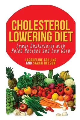 Koleszterinszint-csökkentő diéta: Alacsonyabb koleszterinszint paleo receptekkel és alacsony szénhidráttartalommal - Cholesterol Lowering Diet: Lower Cholesterol with Paleo Recipes and Low Carb