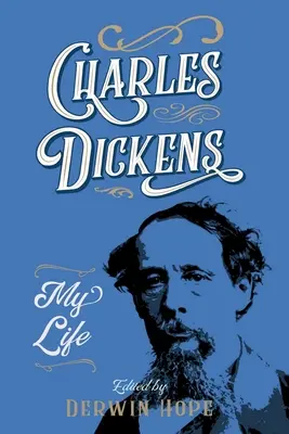 Charles Dickens: Dick Dickens: Az életem - Charles Dickens: My Life