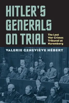 Hitler tábornokai perben: Az utolsó háborús bűnöket vizsgáló nürnbergi törvényszék - Hitler's Generals on Trial: The Last War Crimes Tribunal at Nuremberg