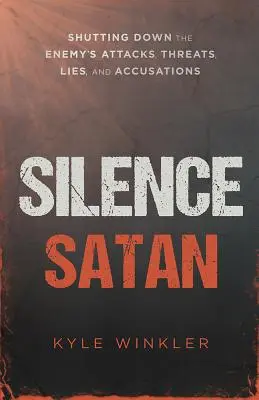 Hallgattasd el a Sátánt! Az ellenség támadásainak, fenyegetéseinek, hazugságainak és vádjainak elhallgattatása - Silence Satan: Shutting Down the Enemy's Attacks, Threats, Lies, and Accusations