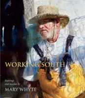 Working South (Dolgozó dél): Mary Whyte festményei és vázlatai. - Working South: Paintings and Sketches by Mary Whyte