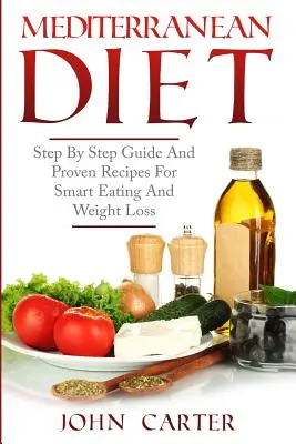 Mediterrán étrend: Lépésről lépésre útmutató és bevált receptek az okos étkezéshez és a fogyáshoz - Mediterranean Diet: Step By Step Guide And Proven Recipes For Smart Eating And Weight Loss