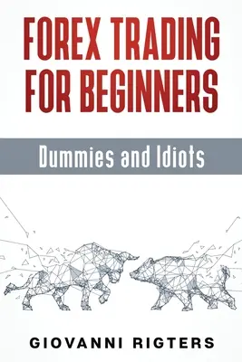 Forex kereskedés kezdőknek, dummiknak és idiótáknak - Forex Trading for Beginners, Dummies and Idiots