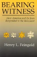 Bearing Witness: Hogyan reagált Amerika és zsidósága a holokausztra - Bearing Witness: How America and Its Jews Responded to the Holocaust