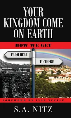 Your Kingdom Come On Earth: How We Get from Here to There (A te királyságod jöjjön el a Földön: Hogyan jutunk el innen oda) - Your Kingdom Come On Earth: How We Get from Here to There