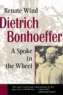 Dietrich Bonhoeffer: Egy küllőt a kerékben - Dietrich Bonhoeffer: A Spoke in the Wheel