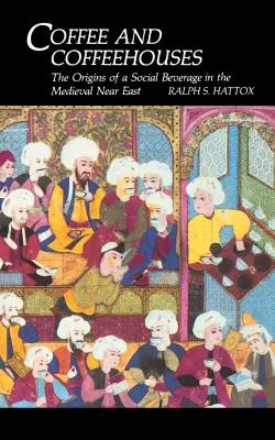 Kávé és kávéházak: A társadalmi ital eredete a középkori Közel-Keleten - Coffee and Coffeehouses: The Origins of a Social Beverage in the Medieval Near East