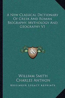 A görög és római életrajz, mitológia és földrajz új klasszikus szótára V1 - A New Classical Dictionary of Greek and Roman Biography, Mythology and Geography V1