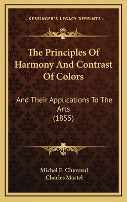 A színek harmóniájának és kontrasztjának elvei: És alkalmazásuk a művészetekben (1855) - The Principles Of Harmony And Contrast Of Colors: And Their Applications To The Arts (1855)