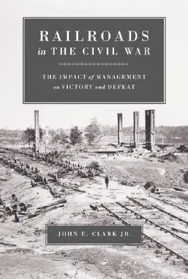 Vasutak a polgárháborúban: A vezetés hatása a győzelemre és a vereségre - Railroads in the Civil War: The Impact of Management on Victory and Defeat