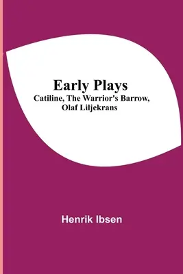 Korai színdarabok; Catiline, A harcosok sírja, Olaf Liljekrans - Early Plays; Catiline, The Warrior's Barrow, Olaf Liljekrans