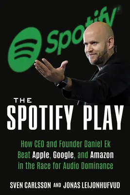 A Spotify Play: Hogyan győzte le Daniel Ek vezérigazgató és alapító az Apple-t, a Google-t és az Amazont a hangfogyasztás dominanciájáért folytatott versenyben? - The Spotify Play: How CEO and Founder Daniel Ek Beat Apple, Google, and Amazon in the Race for Audio Dominance