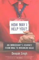 Hogyan segíthetek? Egy bevándorló útja az MBA-tól a minimálbérig - How May I Help You?: An Immigrant's Journey from MBA to Minimum Wage