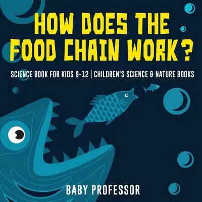 Hogyan működik a tápláléklánc? - Tudományos könyv gyerekeknek 9-12 éves korig - Gyerekeknek szóló tudományos és természetismereti könyvek - How Does the Food Chain Work? - Science Book for Kids 9-12 - Children's Science & Nature Books