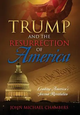 Trump és Amerika feltámadása: Amerika második forradalmának vezetése - Trump and the Resurrection of America: Leading America's Second Revolution