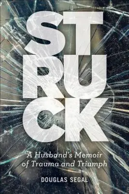 Struck: Egy férj emlékiratai a traumáról és a győzelemről - Struck: A Husband's Memoir of Trauma and Triumph