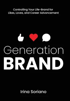 Generation Brand: Az életmárka irányítása a kedvelésekért, szerelmekért és a karrierépítésért - Generation Brand: Controlling Your Life-Brand for Likes, Loves and Career Advancement