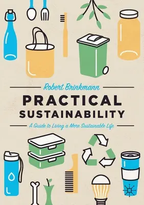 Gyakorlati fenntarthatóság: Útmutató a fenntarthatóbb élethez - Practical Sustainability: A Guide to a More Sustainable Life