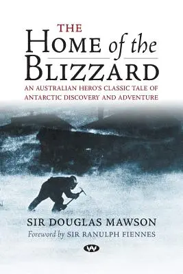 A hóvihar otthona: Egy ausztrál hős klasszikus története az antarktiszi felfedezésekről és kalandokról - The Home of the Blizzard: An Australian hero's classic tale of Antarctic discovery and adventure