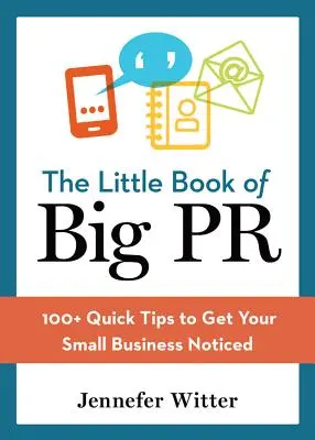 A nagy PR kis könyve: 100+ gyors tipp, hogy felfigyeljenek a vállalkozására - The Little Book of Big PR: 100+ Quick Tips to Get Your Business Noticed