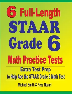 6 teljes hosszúságú STAAR Grade 6 matematikai gyakorló teszt: A STAAR Grade 6 matematika teszthez: Extra tesztfelkészítés a STAAR Grade 6 matematika teszthez - 6 Full-Length STAAR Grade 6 Math Practice Tests: Extra Test Prep to Help Ace the STAAR Grade 6 Math Test