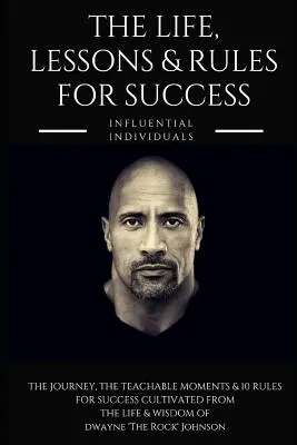 Dwayne „the Rock” Johnson: Az élet, a leckék és a siker szabályai - Dwayne 'the Rock' Johnson: The Life, Lessons & Rules for Success