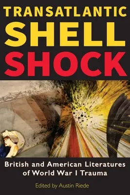 Transatlantic Shell Shock: Az első világháborús trauma brit és amerikai irodalma - Transatlantic Shell Shock: British and American Literatures of World War I Trauma