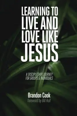 Megtanulni úgy élni és szeretni, mint Jézus: Tanítványi utazás csoportoknak és egyéneknek - Learning to Live and Love Like Jesus: A Discipleship Journey for Groups and Individuals