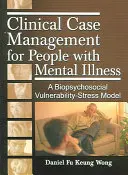 Klinikai esetkezelés mentális betegségben szenvedők számára: A biopszichoszociális sebezhetőségi-stressz modellje - Clinical Case Management for People with Mental Illness: A Biopsychosocial Vulnerability-Stress Model