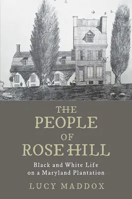 A rózsadombi emberek: Fekete és fehér élet egy marylandi ültetvényen - The People of Rose Hill: Black and White Life on a Maryland Plantation