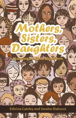 Anyák, nővérek, leányok: Standing on Their Shoulders - Mothers, Sisters, Daughters: Standing on Their Shoulders