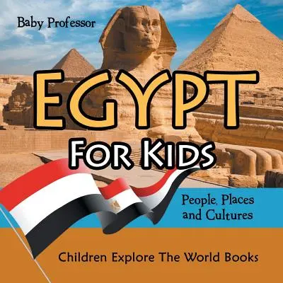 Egyiptom gyerekeknek: Emberek, helyek és kultúrák - Gyerekkönyvek a világ felfedezésére - Egypt For Kids: People, Places and Cultures - Children Explore The World Books