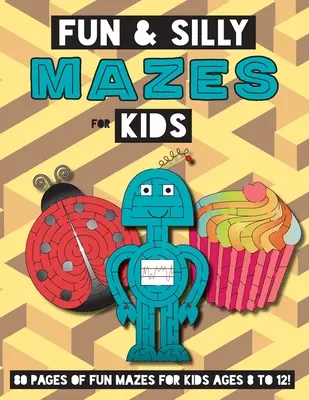 Mókás és bolondos labirintusok gyerekeknek: (8-12 éves korig) Labirintus tevékenység munkafüzet - Fun and Silly Mazes for Kids: (Ages 8-12) Maze Activity Workbook