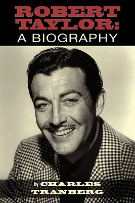 Robert Taylor: Taylor: A Biography - Robert Taylor: A Biography